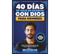 40 Días de un Viaje en Silencio con Dios para Hombres: El Devocional Cristiano Honesto que Nadie le Dio Jamás a un Hombre para Buscar a Dios en el ... y Vivir en Paz (Para Esposos, Padres e Hijos)