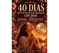 40 Días de un Viaje en Silencio con Dios para Mujeres: Encuentra la paz de Dios, calma tu mente y conviértete en una madre serena y con fe que tu familia necesita en solo 10 minutos al día