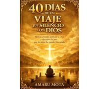 40 DÍAS DE UN VIAJE EN SILENCIO CON DIOS: Silencia el ruido, acércate más a Dios y descubre la paz que tu alma ha estado buscando