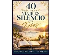 40 días de un viaje en silencio Dios: Cuando el ruido se apaga, Dios habla: 40 días para sanar el alma, fortalecer la fe y descubrir Su presencia en el silencio.