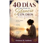 40 DÍAS DE VIAJE EN SILENCIO CON DIOS PARA MUJERES: Aprende a Aquietar tu Corazón, Escuchar la Voz de Dios, Renovar tu Fe y Llevar Su Paz a tu Vida y a tu Familia