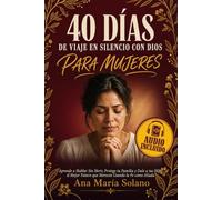 40 Días de Viaje en Silencio con Dios para Mujeres: Aprende a Hablar Sin Herir, Protege tu Familia y Dale a tus Hijos el Mejor Futuro que Merecen Usando la Fe como Aliada (Spanish Edition)