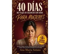 40 Días de Viaje en Silencio con Dios para Mujeres: Aprende a Hablar Sin Herir, Protege tu Familia y Dale a tus Hijos el Mejor Futuro que Merecen Usando la Fe como Aliada (Spanish Edition)
