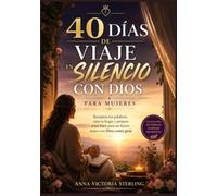 40 DÍAS DE VIAJE EN SILENCIO CON DIOS PARA MUJERES: Recupera tus palabras, sana tu hogar y prepara a tus hijos para un futuro mejor con Dios como guía