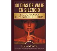 40 días de viaje en silencio escuchando el susurro de Dios: Encuentra a Dios en lo cotidiano y vive en paz a pesar del ruido: Redescubre tu fe a través del poder del silencio (Spanish Edition)