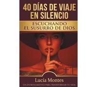 40 días de viaje en silencio escuchando el susurro de Dios: Encuentra a Dios en lo cotidiano y vive en paz a pesar del ruido: Redescubre tu fe a través del poder del silencio (Spanish Edition)