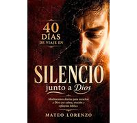 40 días de viaje en silencio junto a Dios: Meditaciones diarias para escuchar a Dios con calma, oración y reflexión bíblica