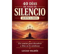 40 días de viaje en silencio junto a Dios: Un devocional para encontrar a Dios en lo cotidiano, vivir con más paz en medio del ruido y redescubrir tu fe a través del silencio