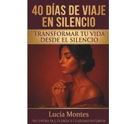 40 Días De Viaje En Silencio Transformar Tu Vida Desde El Silencio: Recupera Paz, Fuerza Y Claridad Interior: 2