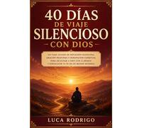 40 días de viaje silencioso con Dios: Un viaje guiado de reflexión silenciosa, oración profunda y renovación espiritual para escuchar a Dios con claridad y fortalecer tu fe en un mundo ruidoso.