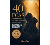 40 DÍAS DEL SILENCIO DE DIOS A SU VOZ EN TI SIN PRESIÓN, SIN CULPA: El Devocional para Quien Siente la Oración Vacía, Carga Culpa Espiritual y Quiere Volver a Dios sin Presión