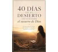 40 días en el desierto escuchando el susurro de Dios: Un devocional de 40 días para aquietar tu corazón y escuchar la voz de Dios. (Spanish edition)