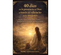40 días en la presencia de Dios a través del silencio para mujeres: Una guía cristiana transformadora, novena y devocional para el crecimiento espiritual, la oración contemplativa y la conexión