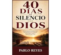 40 DÍAS EN SILENCIO CON DIOS: Devocionales Diarios para Encontrar Paz Interior, Escuchar a Dios y Fortalecer Tu Fe