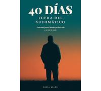 40 Días Fuera del Automático: Devocional para el Hombre que Hace Todo y No Está en Nada: Recuperar los Años que Estás Dejando Pasar, Volver a Estar ... tu Casa y Encontrar a Dios Fuera de la Rutina
