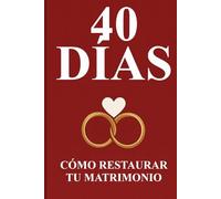 40 Días para Salvar Tu Matrimonio: Oraciones, Retos y Reflexiones para Renacer Juntos