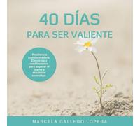 40 días para ser valiente: Guía de coloreado y autocuidado para fortalecer tu valentía y serenidad (Superación personal, mindfulness y desarrolllo personal) (40 días para curARTE)