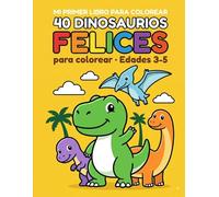 40 Dinosaurios Felices para Colorear: Mi Primer Libro para Colorear · Para Niños de 3 a 5 Años