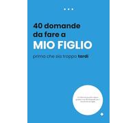 40 domande da fare a mio figlio finché sei ancora in tempo: Un diario guidato dei ricordi per catturare i suoi sogni, i suoi pensieri e il nostro legame unico