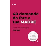 40 domande da fare a tua madre finché c’è ancora tempo: Un diario dei ricordi per raccogliere le sue storie, i suoi aneddoti e la sua saggezza: Il ... una madre trasmetta la sua storia ai figli.
