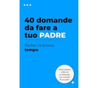 40 domande da fare a tuo padre finché sei ancora in tempo: Un diario guidato per raccogliere i suoi ricordi, i suoi aneddoti e la sua saggezza: Il ... la storia di un padre ai propri figli.