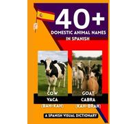 40+ Domestic Animal Names in Spanish: A Spanish Visual Dictionary for Adults, Teens, and Kids (Ages 4-12)|Simple, Unique and Can Make a Perfect Gift (Foreign Language Learning For Beginners.)
