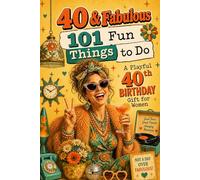40 & Fabulous: 101 Fun Things To Do: A PlayFul 40th BIRTHDAY Gift For Women