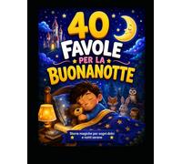 40 Favole della Buonanotte: Storie dolci e brevi per bambini dai 4 agli 8 anni, con animali, amicizia, emozioni e una filastrocca speciale per chi legge