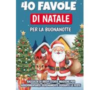 40 Favole di Natale per la Buonanotte - Fiabe illustrate per bambini dai 3 agli 8 anni: Raccolta di brevi storie magiche per addormentarsi serenamente durante le feste