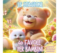 40 Favole per Bambini - Le Stegioni: 40 favole per bambini 0 - 7 anni - Dolci Storie Illustrate Rilassanti ed Educative, per Sogni Sereni e per iniziare ad Amare la Lettura
