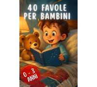 40 FAVORE PER BAMBINI: 40 FAVORE PER BAMBINI 0 - 3 ANNI CON FANTASTICHE ILLUSTRAZIONI A COLORI A PAGINA INTERA E IMPORTANTI TEMI EDUCATIVI