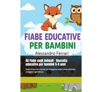 40 Fiabe sugli Animali - Raccolta educativa per bambini 5-8 anni: Storie brevi con morale per insegnare valori come amicizia, coraggio e gentilezza (Fiabe Educative per Bambini)