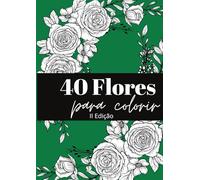 40 Flores: Para Colorir II Edição