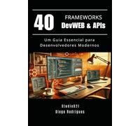 40 FRAMEWORKS DevWEB & APIs: Um Guia Essencial para Desenvolvedores Modernos: 1 (FRAMEWORKS DevWEB & Mobile Brasil)