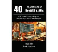 40 FRAMEWORKS DevWEB & APIs: Um Guia Essencial para Desenvolvedores Modernos (FRAMEWORKS DevWEB & Mobile Brasil)