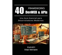 40 FRAMEWORKS DevWEB & APIs: Una Guía Esencial para Desarrolladores Modernos: 1 (FRAMEWORKS DevWEB & APIs Esp)