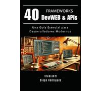 40 FRAMEWORKS DevWEB & APIs: Una Guía Esencial para Desarrolladores Modernos (FRAMEWORKS DevWEB & APIs Esp)