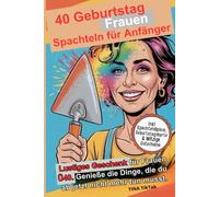 40 Geburtstag Frauen Spachteln für Anfänger: Lustiges Geschenk für Frauen ü40, genieße die Dinge die Frau ab jetzt nicht mehr tun muss. Mit Humor, Make-up & Alltagswahnsinn mit Selbstironie.