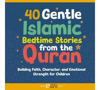 40 Gentle Islamic Bedtime Stories from the Quran: Building Faith, Character, and Emotional Strength for Children