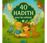 40 Hadith Pour Les Enfants: Apprendre l’Islam facilement : 40 hadith expliqués pour enfants musulmans - bonté, respect, honnêteté et amour