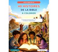 40 Histoires de la Bible à colorier: 40 aventures bibliques pour découvrir la foi, le courage et l’amour de Dieu (Petits Cœurs de Foi)