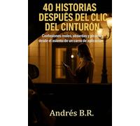 40 Historias Después del Clic del Cinturón: Confesiones reales, absurdas y picantes desde el asiento de un carro de aplicación