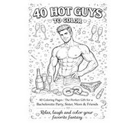 40 HOT GUYS YOU DEFINITELY SHOULDN’T FALL IN LOVE WITH (BUT WILL): A Fun & Cheeky Coloring Book for Bachelorette Parties, Girls’ Nights, Sisters & Moms