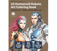 40 Humanoid Robots Art Coloring Book for Adults, Teens & Kids Ages 8-12: Master Shading with Professional Color Palettes and Detailed Sci-Fi ... Draw, Color, Discover! ARTBOOK.PRO™ SERIES)
