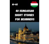 40 Hungarian Short Stories for Beginners A1-A2: Simple and Fun Texts for Learning Hungarian - For Level A1-A2 - With Comprehension Questions