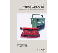 40 Jahre SCHULKUNST: Geschichte, Archiv und Praxis schulischer Kunstbildung
