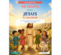 40 Jours avec Jésus à colorier: Un voyage biblique pour découvrir son amour, ses miracles et ses paroles (Petits Cœurs de Foi)