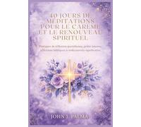 40 jours de méditations pour le Carême et le renouveau spirituel: Pratiques de réflexion quotidienne, prière intense, réflexions bibliques et redécouverte significative