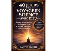 40 JOURS D'UN VOYAGE EN SILENCE AVEC DIEU: Trouvez la paix, une foi profonde en Dieu et une vie nouvelle à travers le silence