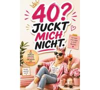 40? Juckt mich nicht: Das herrlich ehrliche Geschenk für Frauen zum 40. Geburtstag - mit humorvollen Tipps, frechen Wahrheiten und jeder Menge guter Laune
